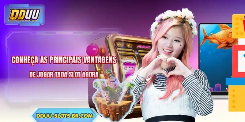 Conheça as principais vantagens de jogar Tada Slot agora