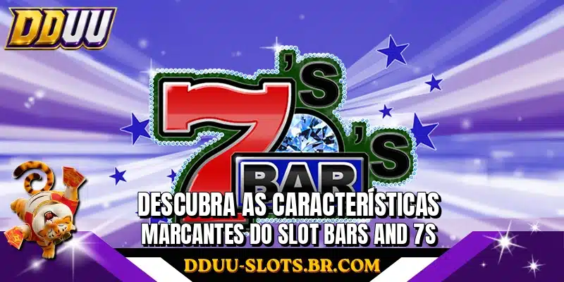 Descubra as características marcantes do slot Bars and 7s