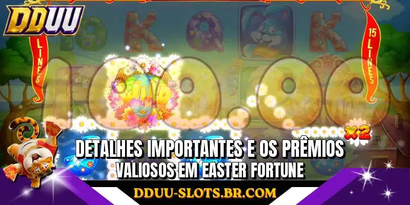 Detalhes importantes e os prêmios valiosos em Easter Fortune