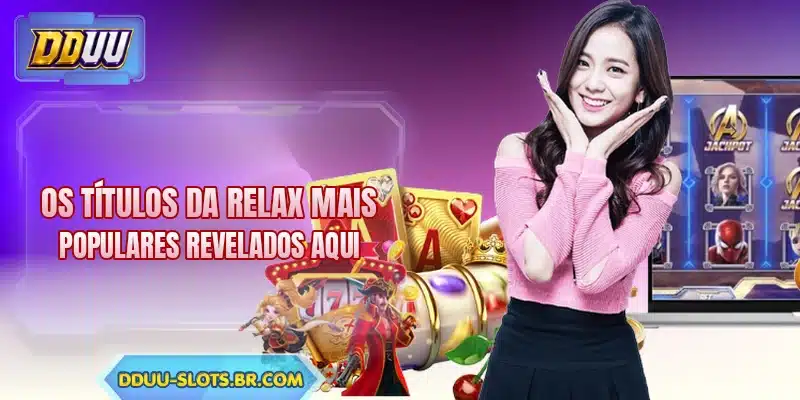 Os títulos da Relax mais populares revelados aqui