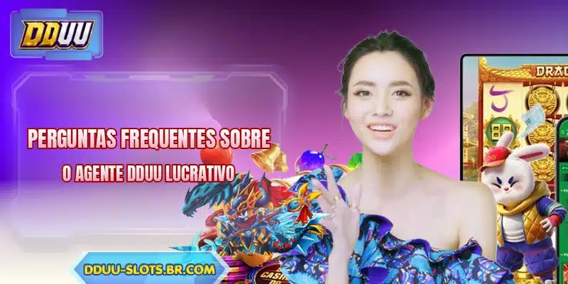 Perguntas frequentes sobre o agente DDUU lucrativo