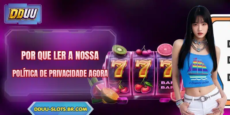 Por que ler a nossa política de privacidade agora