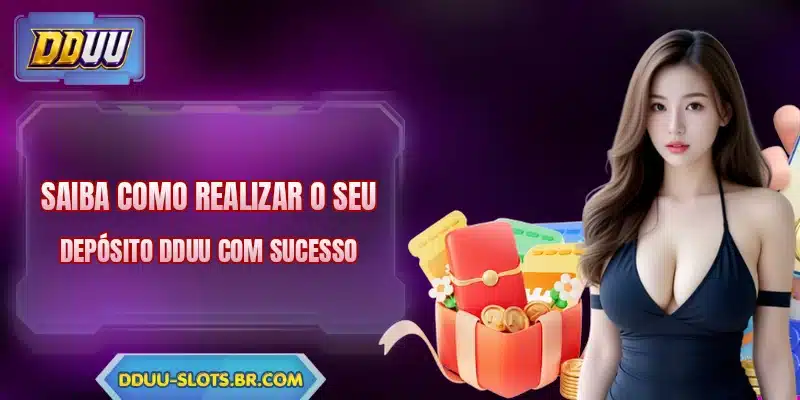 Saiba como realizar o seu depósito DDUU com sucesso