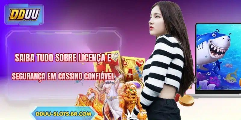 Saiba tudo sobre licença e segurança em cassino confiável