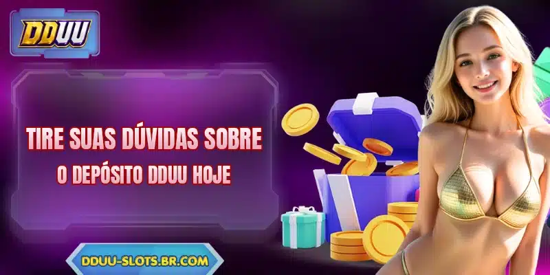 Tire suas dúvidas sobre o depósito DDUU hoje