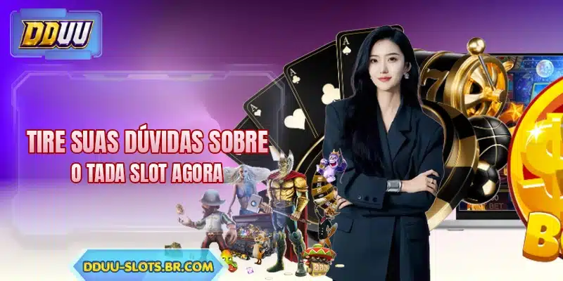 Tire suas dúvidas sobre o Tada Slot agora