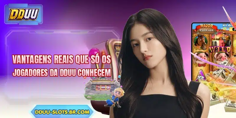 Vantagens reais que só os jogadores da DDUU conhecem