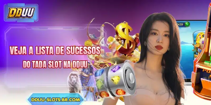 Veja a lista de sucessos do Tada Slot na DDUU