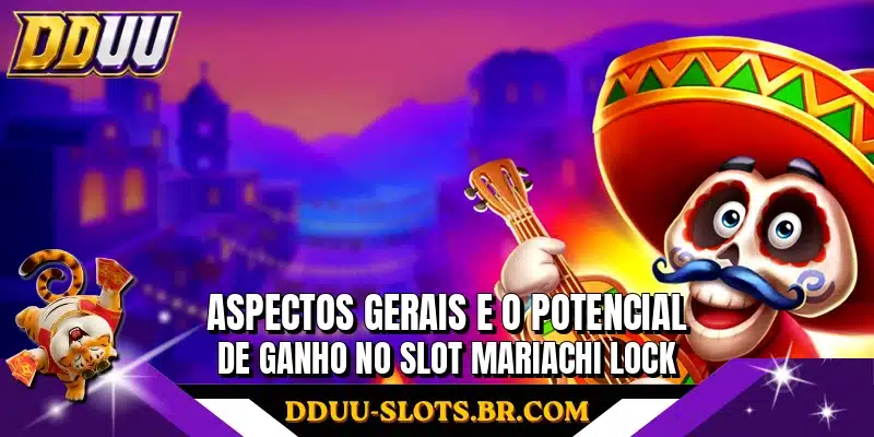 Aspectos gerais e o potencial de ganho no slot Mariachi Lock