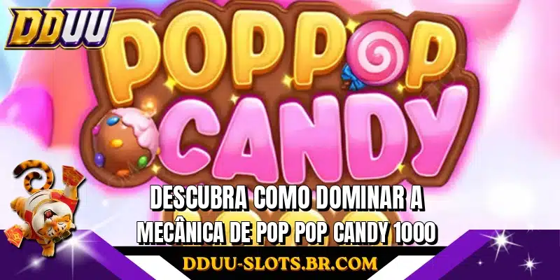Descubra como dominar a mecânica de Pop Pop Candy 1000