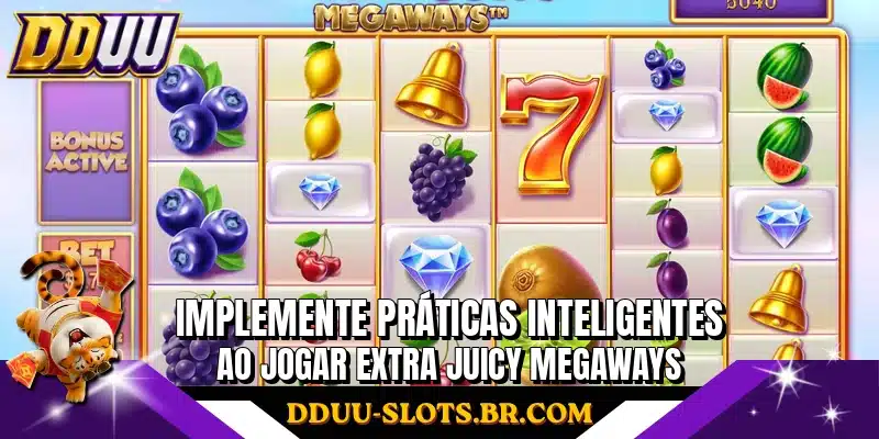 Implemente práticas inteligentes ao jogar Extra Juicy Megaways