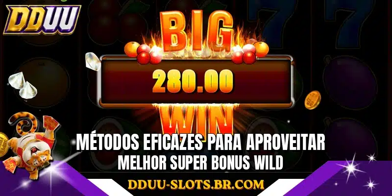 Métodos eficazes para aproveitar melhor Super Bonus Wild